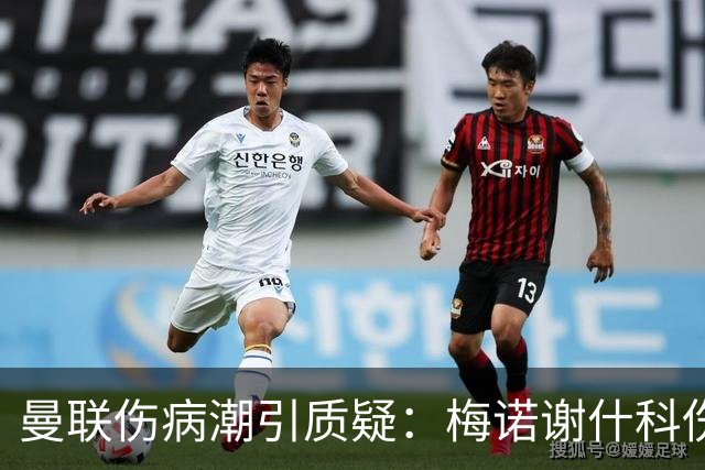 曼联伤病潮引质疑：梅诺谢什科伤停暗藏隐患